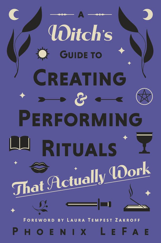 A Witch's Guide to Creating & Performing Rituals that actually work by Phoenix LeFae