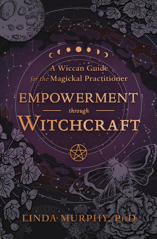 A Wiccan Guide for the Magickal Practitioner Empowerment through Witchcraft