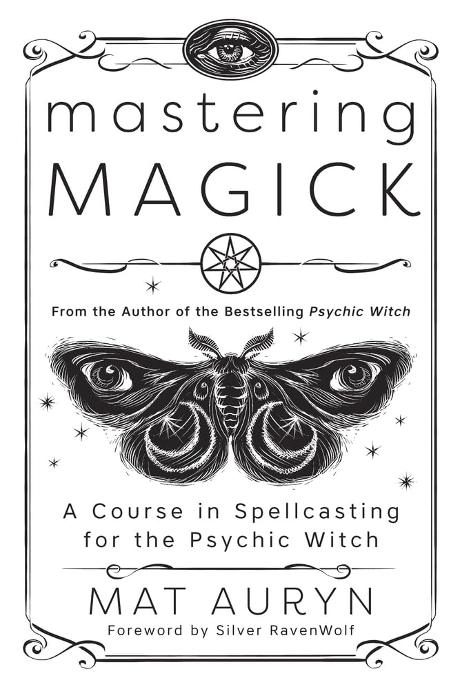 Mastering Magick: A Course in Spellcasting for the Psychic Witch (Mat Auryn's Psychic Witch, 2)