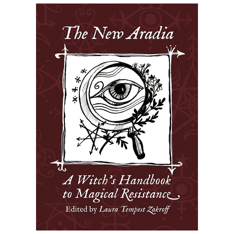 The New Aradia, A Witch's Handbook to Magical Resistance - Laura Tempest Zakroff