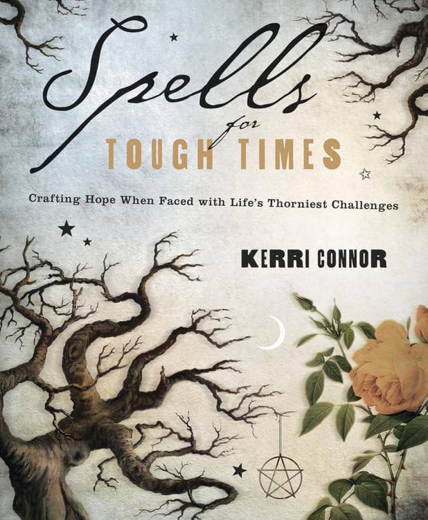 Spells for Tough Times: Crafting Hope When Faced With Life's Thorniest Challenges